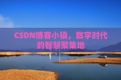 CSDN博客小镇，数字时代的智慧聚集地